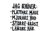 Jessica Hallbäck: »Det er min mærkesag: at kvinder bruger meget tid på at forandre deres kroppe i stedet for vigtigere ting: som at smadre patriarkatet. Vi må ændre fokus og tænke over, hvad vi egentlig behøver? En flad mave er ikke vigtigt«. Foto: »Jag behöver: krossa patriakatet«., 2017. Jessica Hallbäck