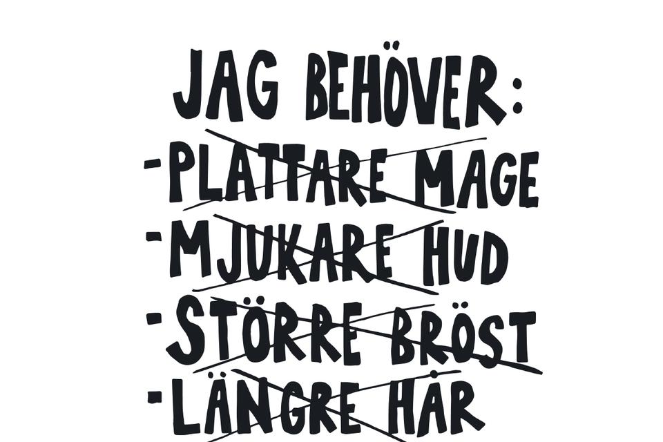 Jessica Hallbäck: »Det er min mærkesag: at kvinder bruger meget tid på at forandre deres kroppe i stedet for vigtigere ting: som at smadre patriarkatet. Vi må ændre fokus og tænke over, hvad vi egentlig behøver? En flad mave er ikke vigtigt«. Foto: »Jag behöver: krossa patriakatet«., 2017. Jessica Hallbäck