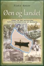 besættelse. Pjotr Kotovs roman 'Øen og landet'. fortæller om russerne på Bornholm i skæbneåret og foråret 1945. 